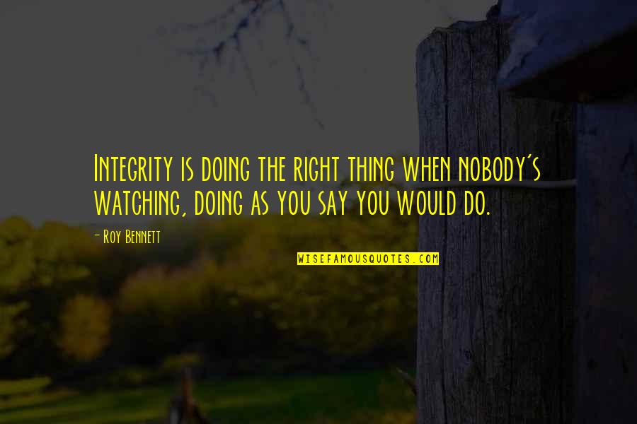 Leadership Doing The Right Thing Quotes By Roy Bennett: Integrity is doing the right thing when nobody's