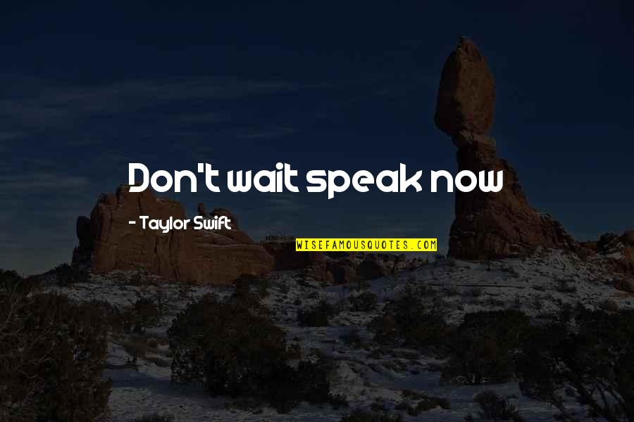 Leadership Effective Communication Quotes By Taylor Swift: Don't wait speak now