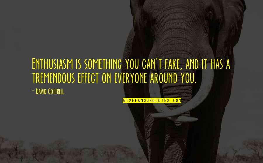Leadership Enthusiasm Quotes By David Cottrell: Enthusiasm is something you can't fake, and it Leadership Enthusiasm Quotes By David Cottrell: Enthusiasm is something you can't fake, and it