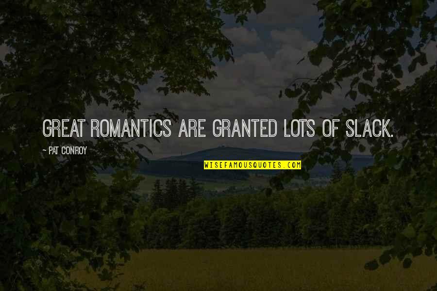 Leadership Enthusiasm Quotes By Pat Conroy: Great romantics are granted lots of slack. Leadership Enthusiasm Quotes By Pat Conroy: Great romantics are granted lots of slack.