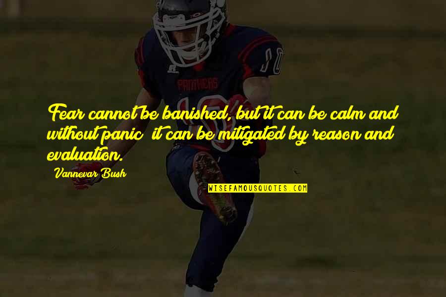 Leadership Evaluation Quotes By Vannevar Bush: Fear cannot be banished, but it can be Leadership Evaluation Quotes By Vannevar Bush: Fear cannot be banished, but it can be