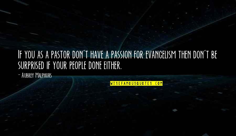 Leadership Evangelism Quotes By Aubrey Malphurs: If you as a pastor don't have a