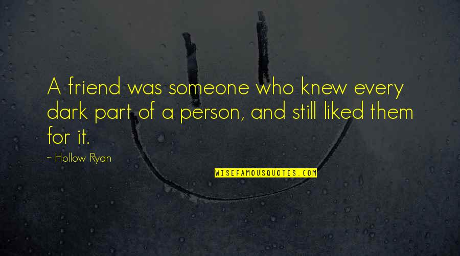 Leadership Evangelism Quotes By Hollow Ryan: A friend was someone who knew every dark