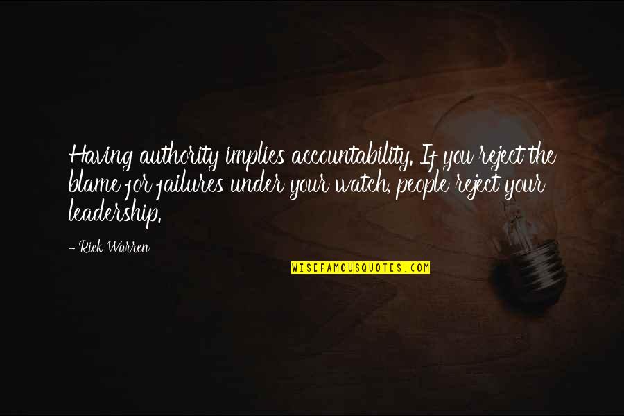 Leadership Failures Quotes By Rick Warren: Having authority implies accountability. If you reject the