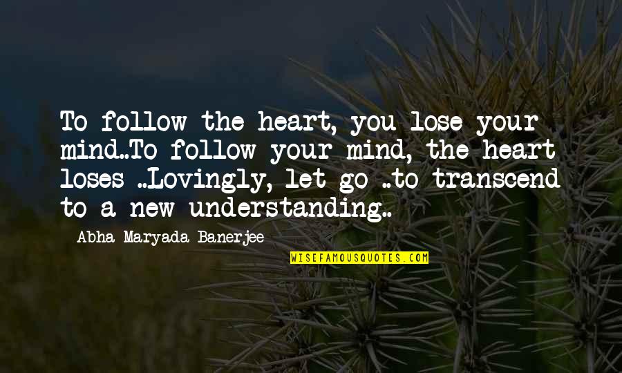 Leadership Follow Quotes By Abha Maryada Banerjee: To follow the heart, you lose your mind..To