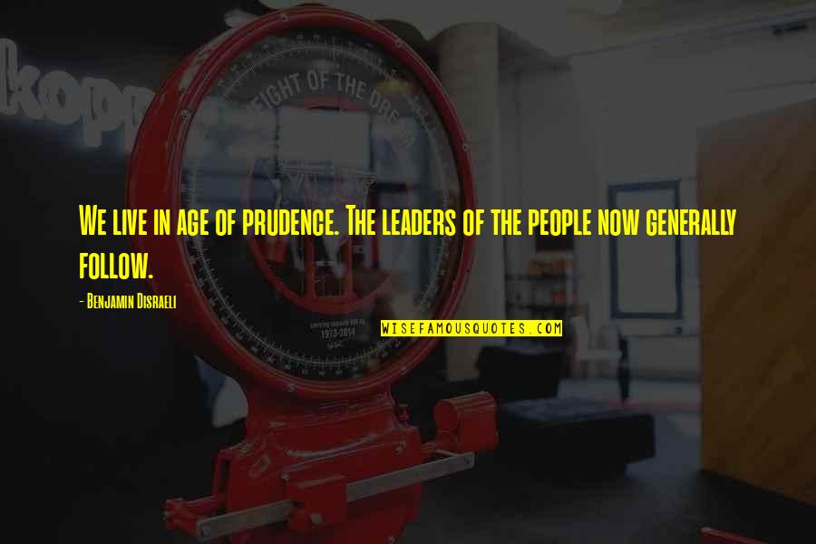Leadership Follow Quotes By Benjamin Disraeli: We live in age of prudence. The leaders