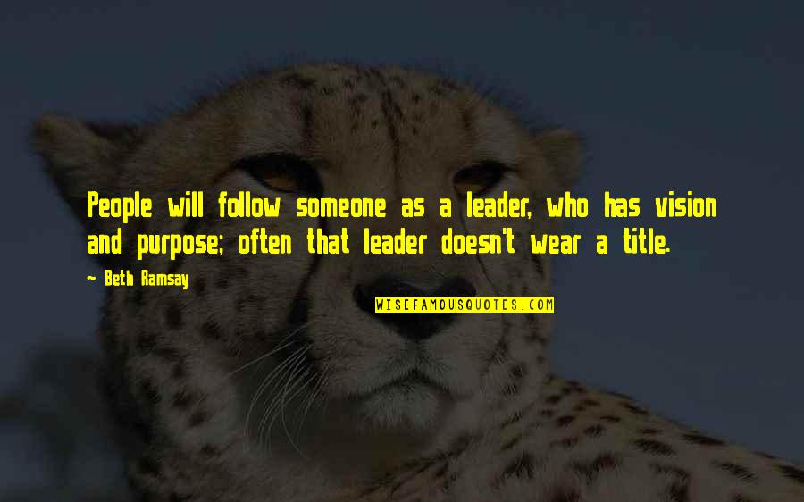Leadership Follow Quotes By Beth Ramsay: People will follow someone as a leader, who