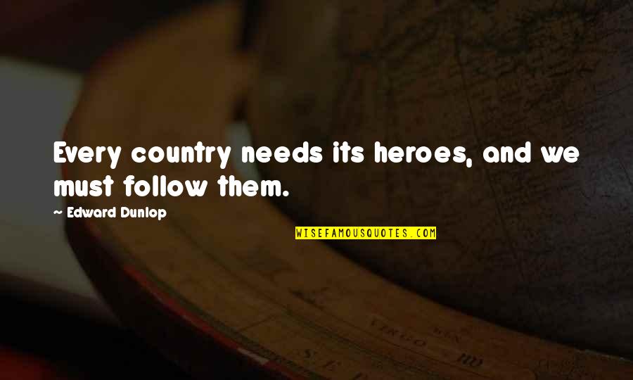 Leadership Follow Quotes By Edward Dunlop: Every country needs its heroes, and we must