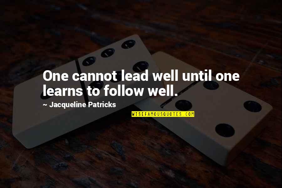 Leadership Follow Quotes By Jacqueline Patricks: One cannot lead well until one learns to