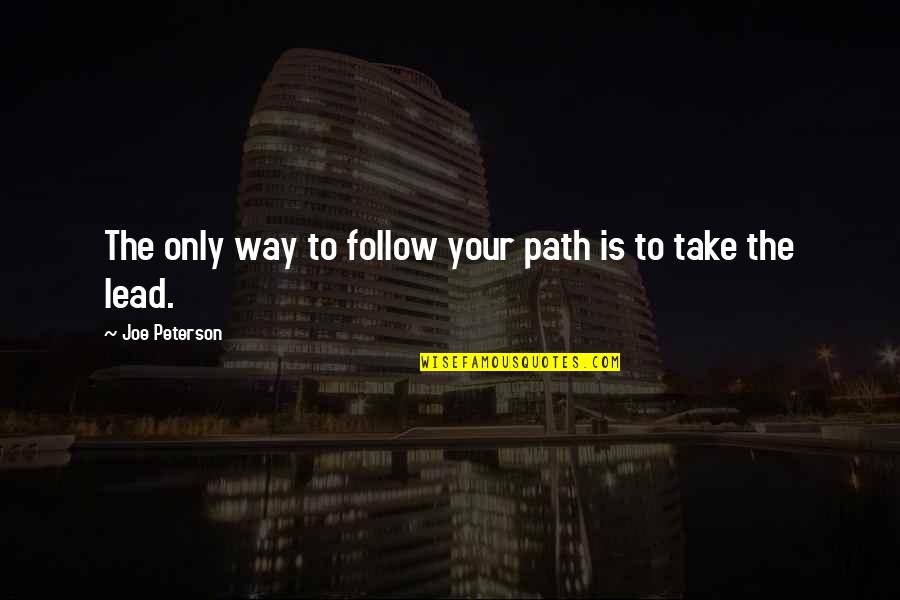 Leadership Follow Quotes By Joe Peterson: The only way to follow your path is