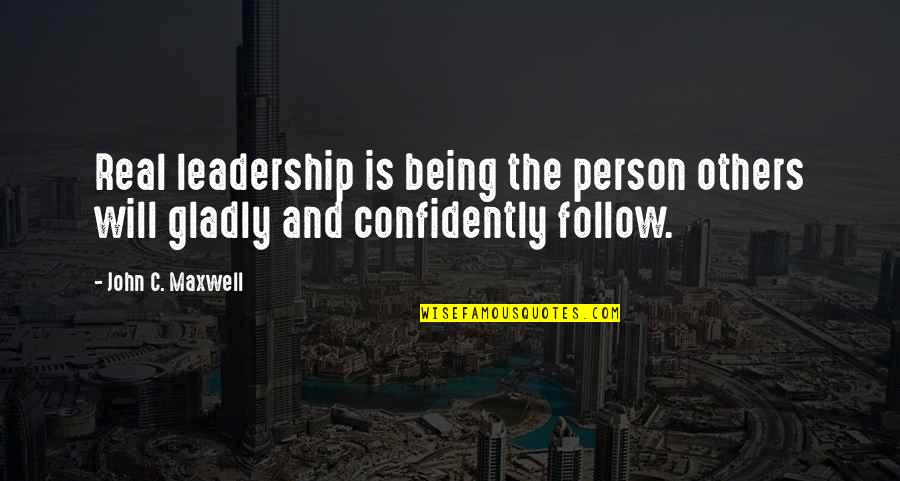 Leadership Follow Quotes By John C. Maxwell: Real leadership is being the person others will