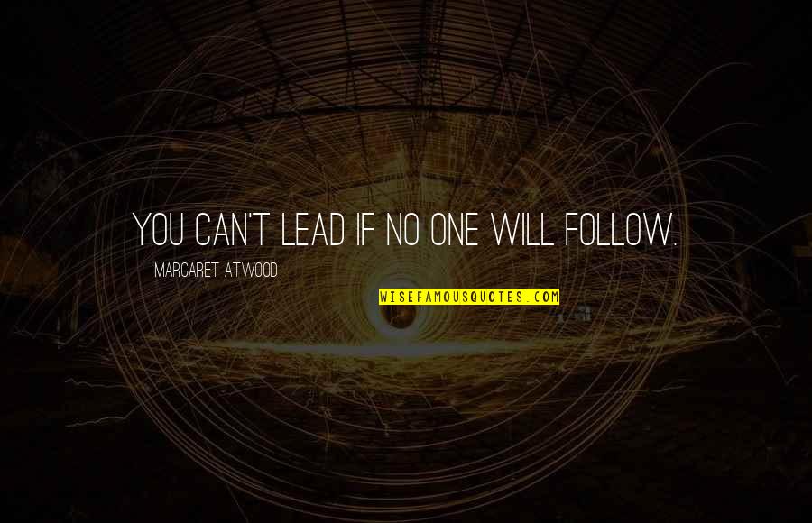 Leadership Follow Quotes By Margaret Atwood: You can't lead if no one will follow.