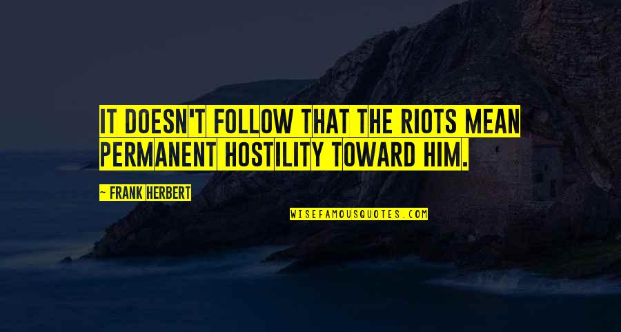 Leadership Follow Up Quotes By Frank Herbert: It doesn't follow that the riots mean permanent