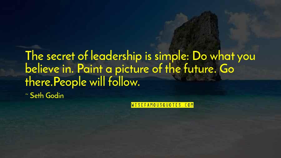 Leadership Follow Up Quotes By Seth Godin: The secret of leadership is simple: Do what