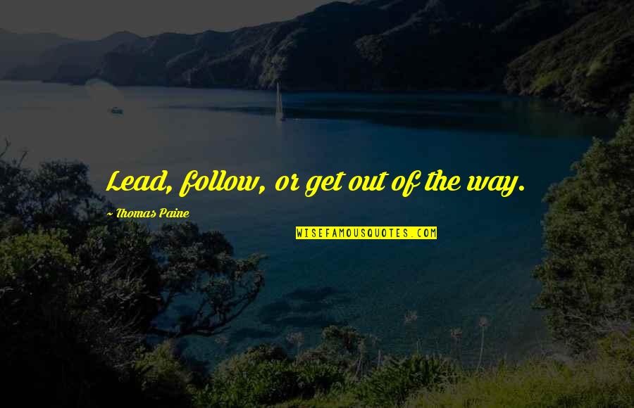 Leadership Follow Up Quotes By Thomas Paine: Lead, follow, or get out of the way.