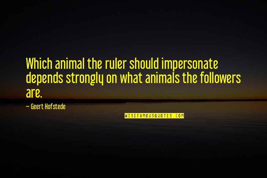 Leadership Followers Quotes By Geert Hofstede: Which animal the ruler should impersonate depends strongly