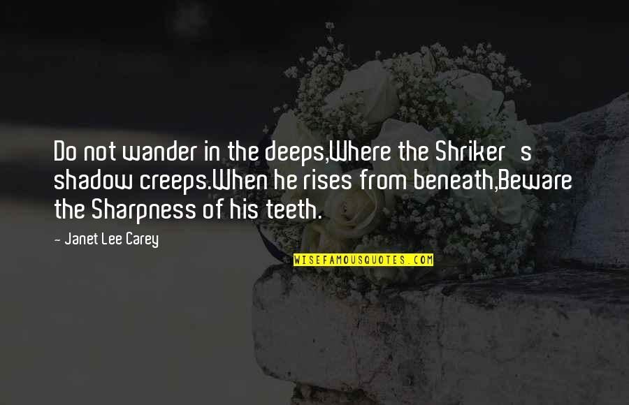 Leadership Followership Quotes By Janet Lee Carey: Do not wander in the deeps,Where the Shriker's