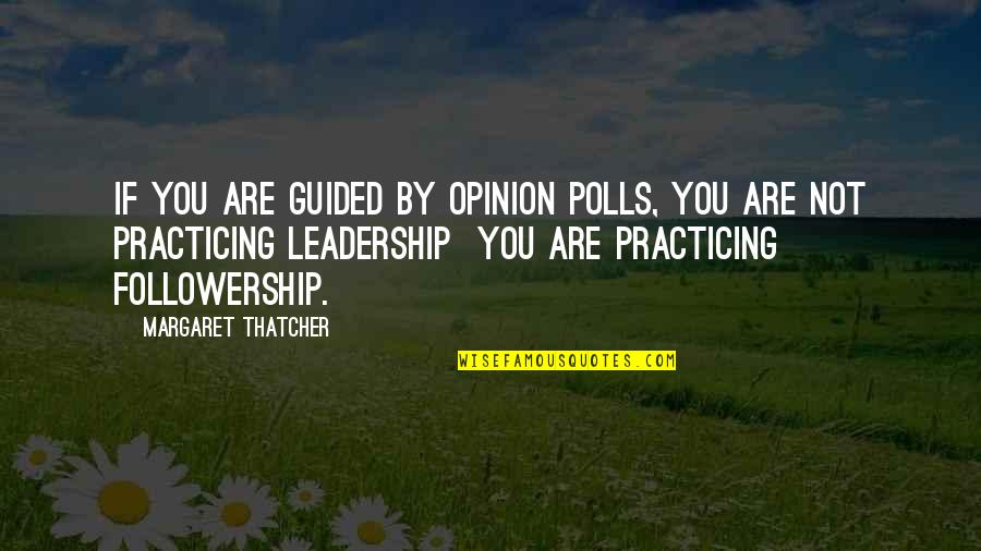 Leadership Followership Quotes By Margaret Thatcher: If you are guided by opinion polls, you