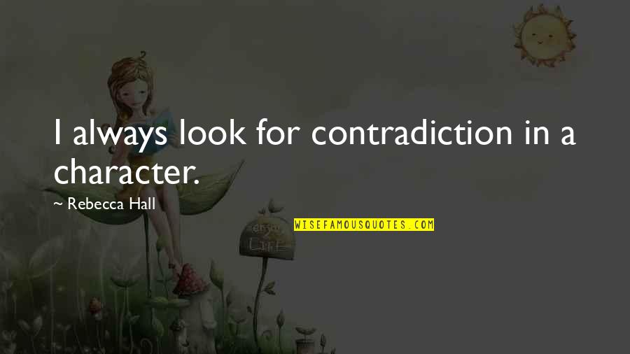 Leadership Followership Quotes By Rebecca Hall: I always look for contradiction in a character.