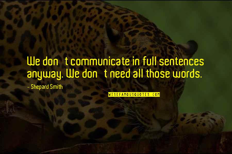 Leadership Followership Quotes By Shepard Smith: We don't communicate in full sentences anyway. We