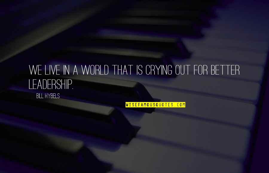 Leadership For A Better World Quotes By Bill Hybels: We live in a world that is crying