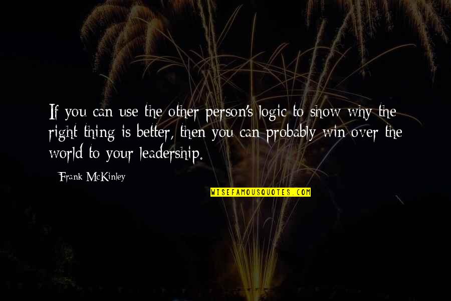 Leadership For A Better World Quotes By Frank McKinley: If you can use the other person's logic
