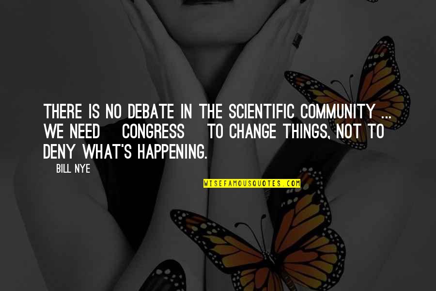 Leadership For Change Quotes By Bill Nye: There is no debate in the scientific community