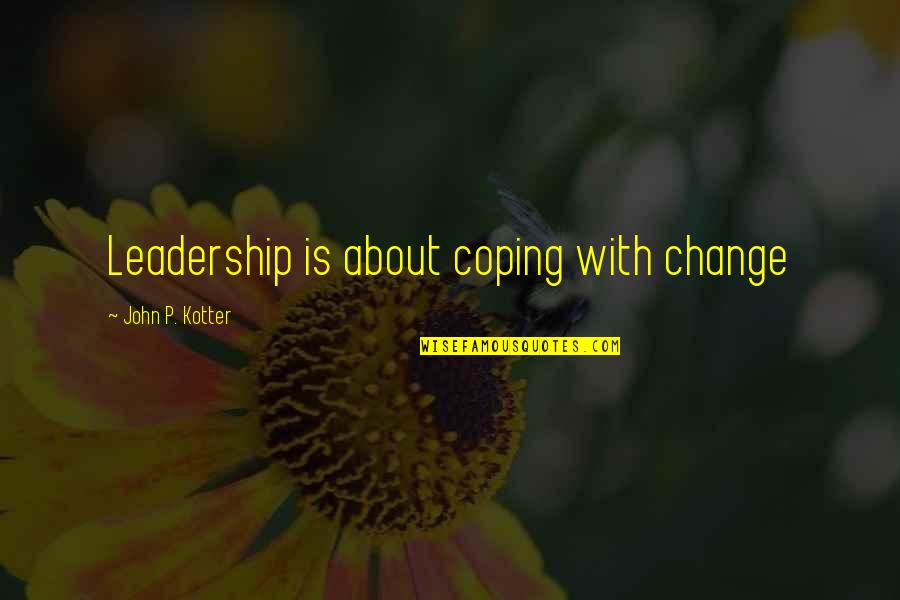 Leadership For Change Quotes By John P. Kotter: Leadership is about coping with change