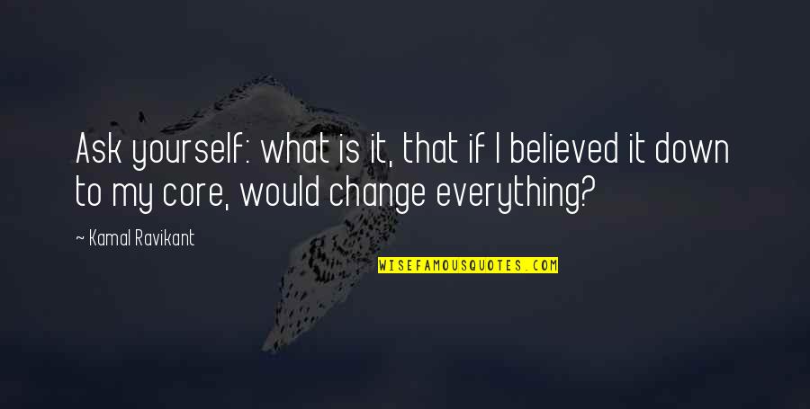 Leadership For Change Quotes By Kamal Ravikant: Ask yourself: what is it, that if I