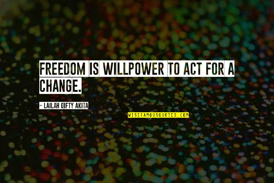 Leadership For Change Quotes By Lailah Gifty Akita: Freedom is willpower to act for a change.