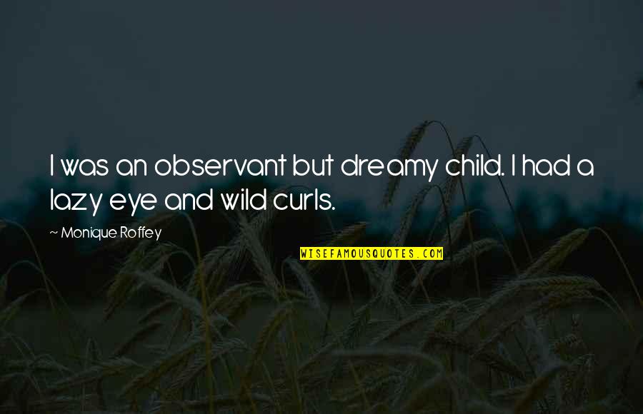 Leadership Foresight Quotes By Monique Roffey: I was an observant but dreamy child. I