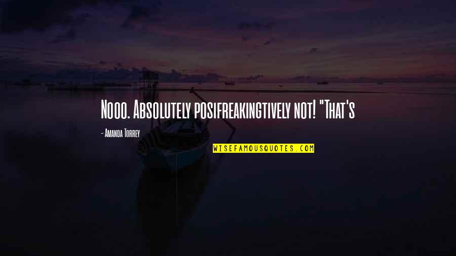 Leadership From Books Quotes By Amanda Torrey: Nooo. Absolutely posifreakingtively not! "That's Leadership From Books Quotes By Amanda Torrey: Nooo. Absolutely posifreakingtively not! "That's