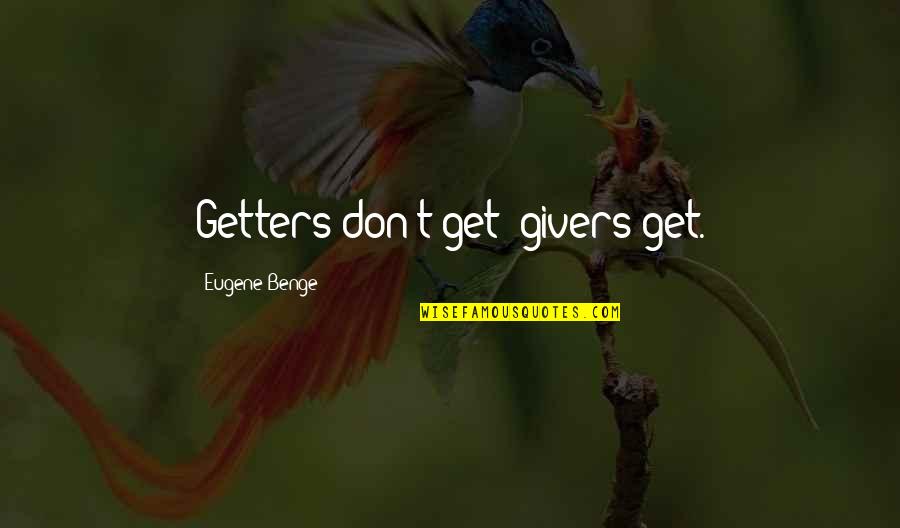 Leadership From Books Quotes By Eugene Benge: Getters don't get--givers get. Leadership From Books Quotes By Eugene Benge: Getters don't get--givers get.