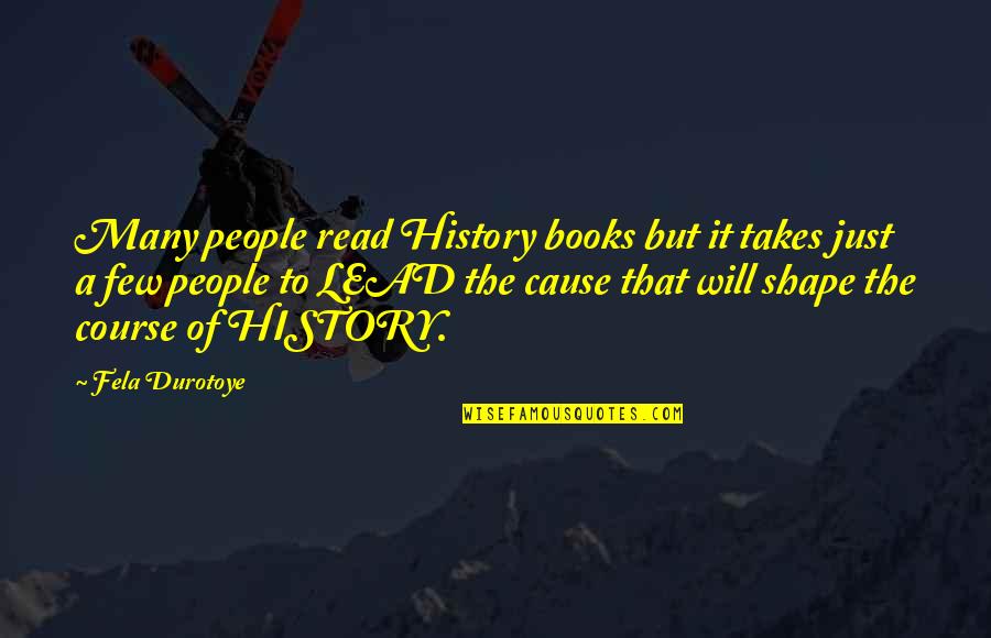 Leadership From Books Quotes By Fela Durotoye: Many people read History books but it takes Leadership From Books Quotes By Fela Durotoye: Many people read History books but it takes