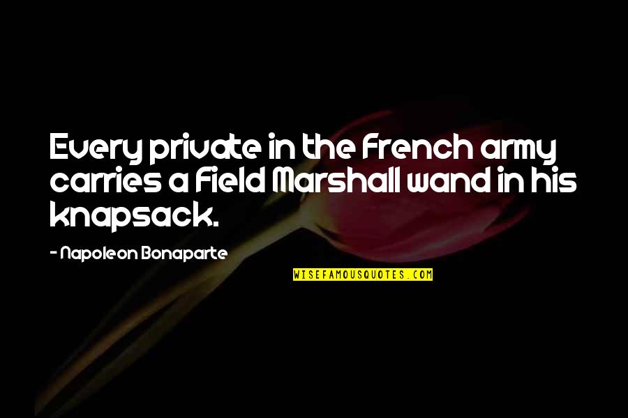 Leadership From Napoleon Bonaparte Quotes By Napoleon Bonaparte: Every private in the French army carries a