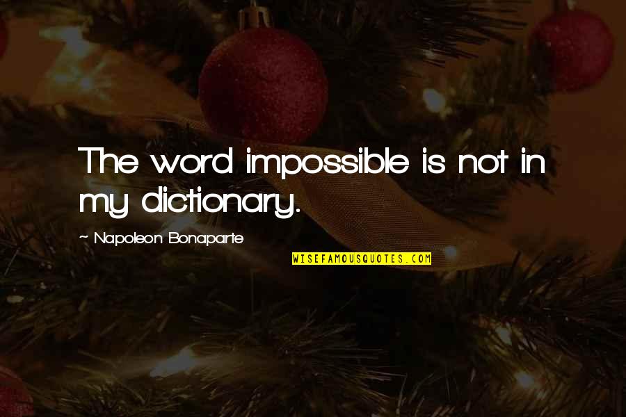 Leadership From Napoleon Bonaparte Quotes By Napoleon Bonaparte: The word impossible is not in my dictionary.