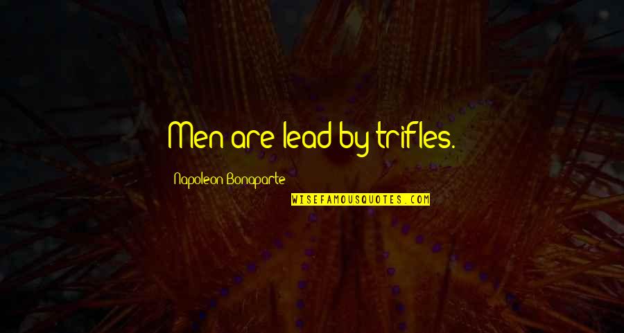 Leadership From Napoleon Bonaparte Quotes By Napoleon Bonaparte: Men are lead by trifles. Leadership From Napoleon Bonaparte Quotes By Napoleon Bonaparte: Men are lead by trifles.