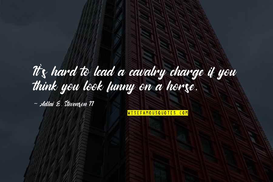 Leadership Funny Quotes By Adlai E. Stevenson II: It's hard to lead a cavalry charge if
