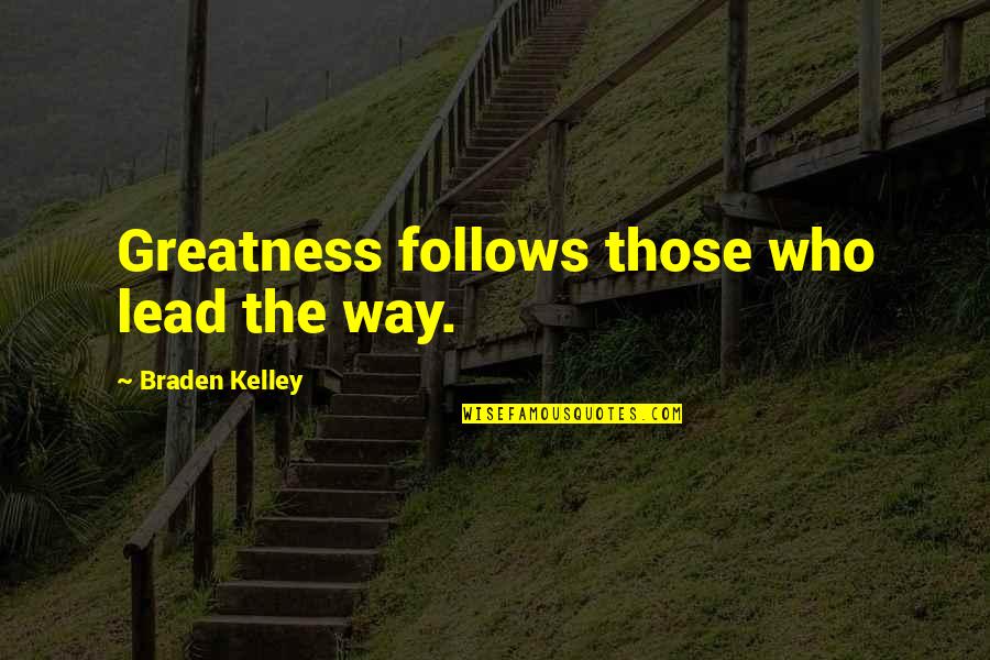 Leadership Greatness Quotes By Braden Kelley: Greatness follows those who lead the way.