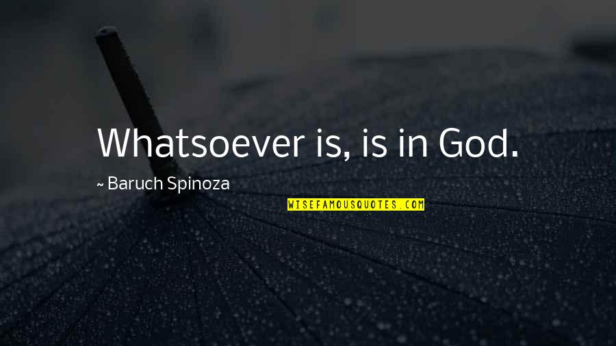 Leadership Grooming Quotes By Baruch Spinoza: Whatsoever is, is in God.