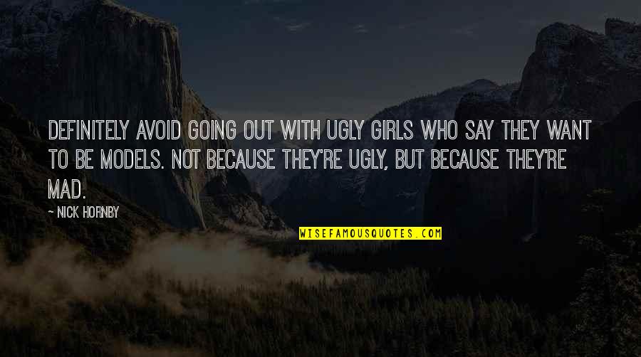 Leadership In 100 Quotes By Nick Hornby: Definitely avoid going out with ugly girls who Leadership In 100 Quotes By Nick Hornby: Definitely avoid going out with ugly girls who