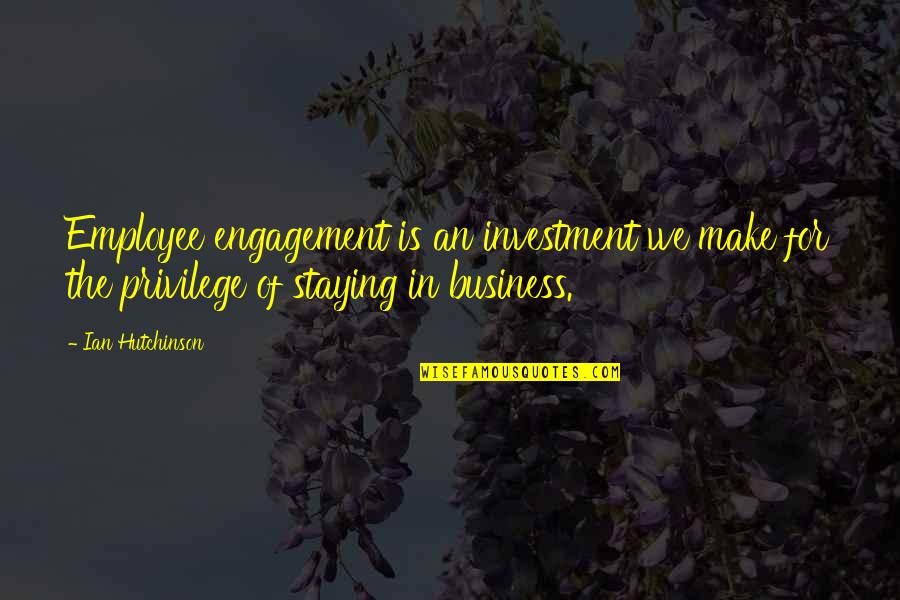 Leadership In Business Quotes By Ian Hutchinson: Employee engagement is an investment we make for