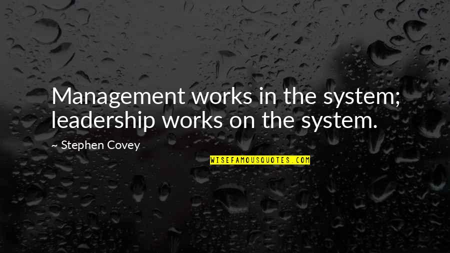 Leadership In Business Quotes By Stephen Covey: Management works in the system; leadership works on