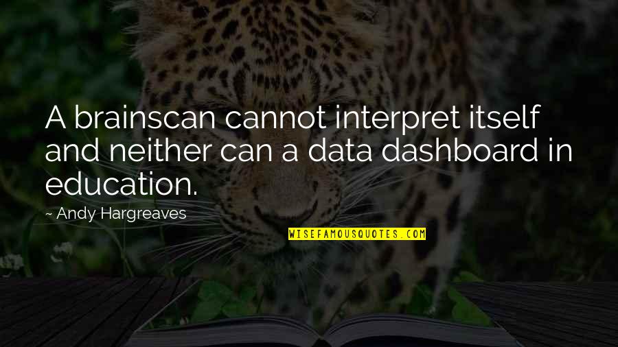 Leadership In Education Quotes By Andy Hargreaves: A brainscan cannot interpret itself and neither can