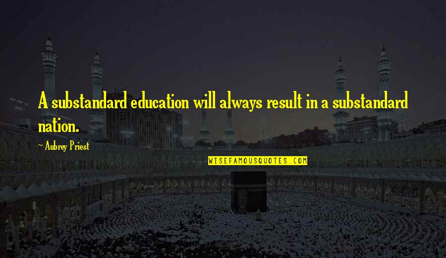 Leadership In Education Quotes By Aubrey Priest: A substandard education will always result in a