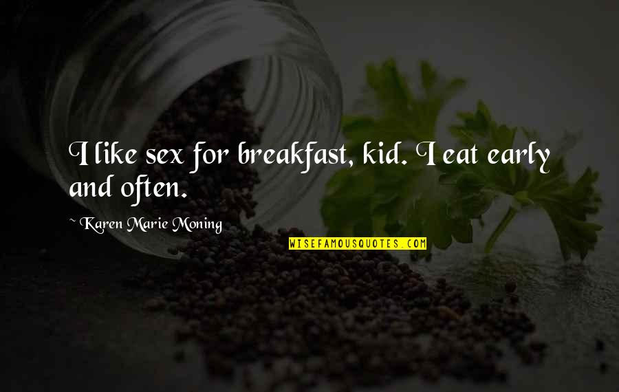 Leadership In Ender's Game Quotes By Karen Marie Moning: I like sex for breakfast, kid. I eat