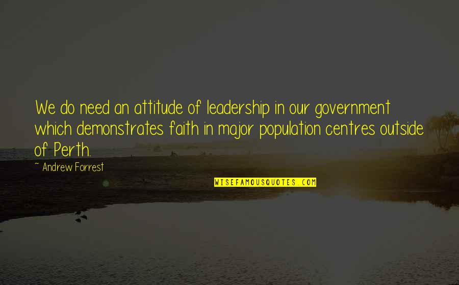 Leadership In Government Quotes By Andrew Forrest: We do need an attitude of leadership in