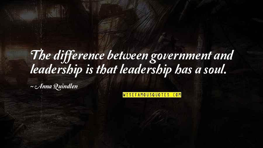 Leadership In Government Quotes By Anna Quindlen: The difference between government and leadership is that