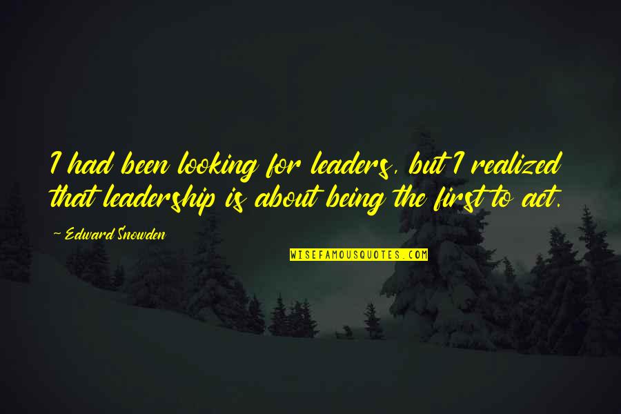 Leadership In Government Quotes By Edward Snowden: I had been looking for leaders, but I