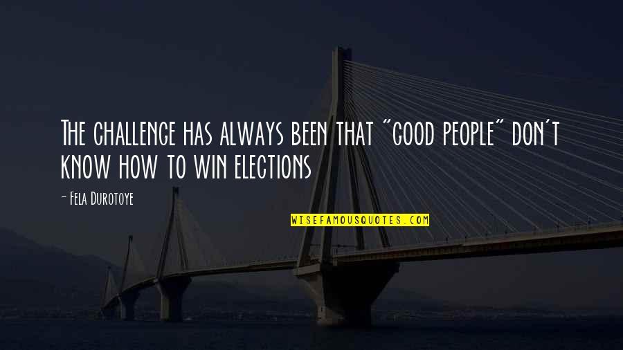 Leadership In Government Quotes By Fela Durotoye: The challenge has always been that "good people"